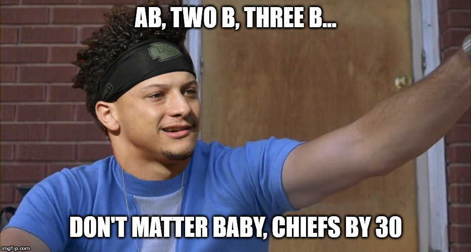 AB, TWO B, THREE B... DON'T MATTER BABY, CHIEFS BY 30 | image tagged in pat mahomes as uncle rico | made w/ Imgflip meme maker