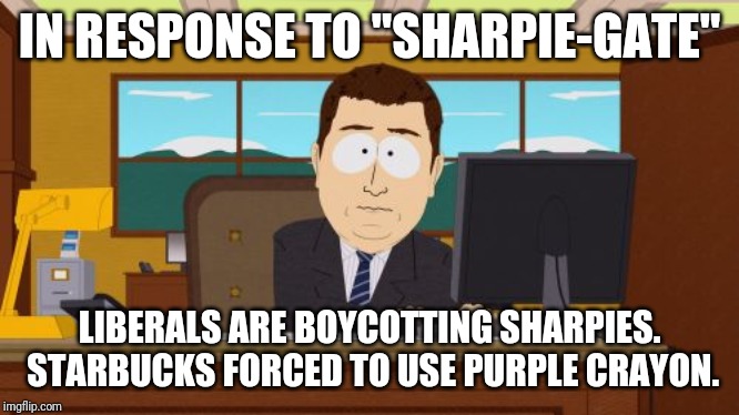 Aaaaand Its Gone | IN RESPONSE TO "SHARPIE-GATE"; LIBERALS ARE BOYCOTTING SHARPIES.  STARBUCKS FORCED TO USE PURPLE CRAYON. | image tagged in memes,aaaaand its gone | made w/ Imgflip meme maker