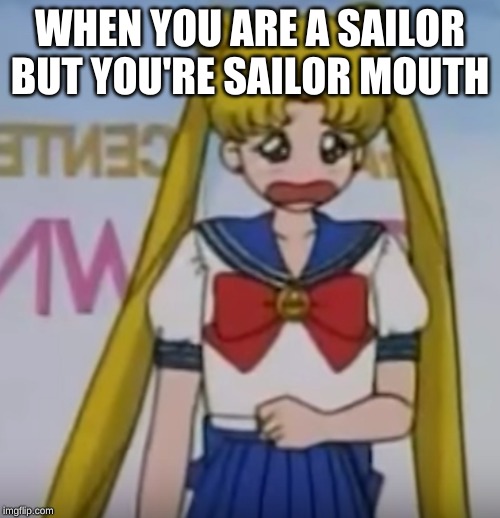 Sailor Mouth | WHEN YOU ARE A SAILOR BUT YOU'RE SAILOR MOUTH | image tagged in mouth | made w/ Imgflip meme maker