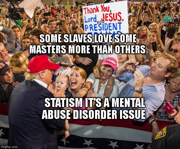 Trump Supporters Pay More | SOME SLAVES LOVE SOME MASTERS MORE THAN OTHERS; STATISM IT'S A MENTAL ABUSE DISORDER ISSUE | image tagged in trump supporters pay more | made w/ Imgflip meme maker