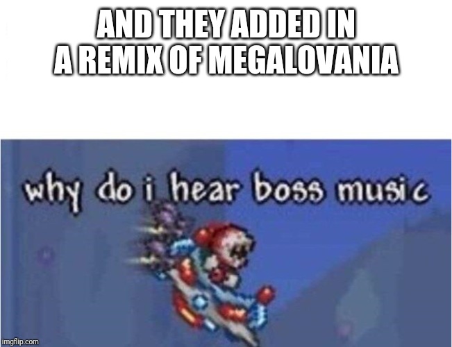 why do i hear boss music | AND THEY ADDED IN A REMIX OF MEGALOVANIA | image tagged in why do i hear boss music | made w/ Imgflip meme maker