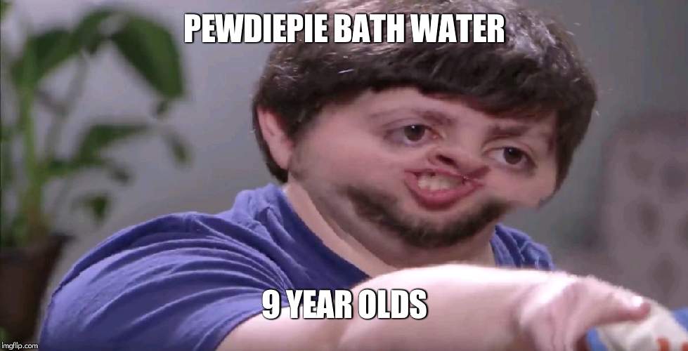 I'll Buy Your Entire Stock | PEWDIEPIE BATH WATER; 9 YEAR OLDS | image tagged in i'll buy your entire stock | made w/ Imgflip meme maker