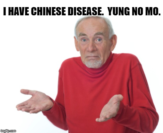 Chinese Disease | I HAVE CHINESE DISEASE.  YUNG NO MO. | image tagged in guess i'll die,old people,old,age,aches,pains | made w/ Imgflip meme maker