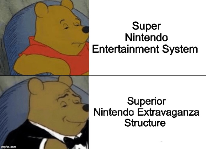 What do you think of the SNES games on the Switch? | Super Nintendo Entertainment System; Superior Nintendo Extravaganza Structure | image tagged in memes,tuxedo winnie the pooh,nintendo | made w/ Imgflip meme maker