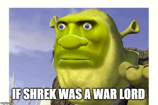 If shrek was a warlord | IF SHREK WAS A WAR LORD | image tagged in meme | made w/ Imgflip meme maker