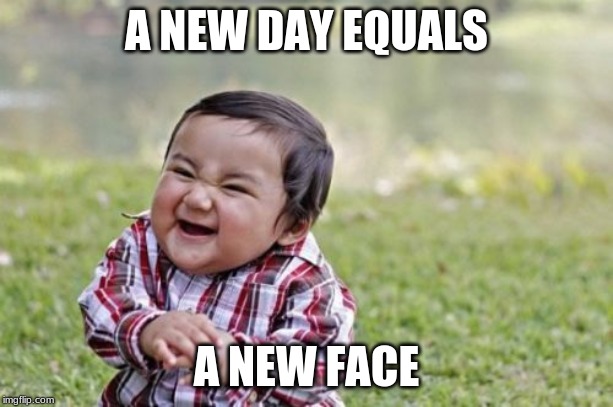 Evil Toddler Meme | A NEW DAY EQUALS; A NEW FACE | image tagged in memes,evil toddler | made w/ Imgflip meme maker