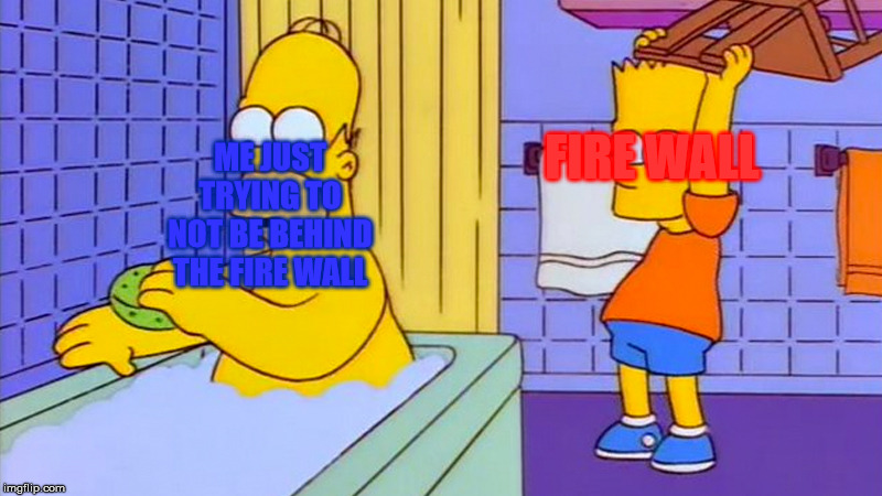 bart hitting homer with a chair | ME JUST TRYING TO NOT BE BEHIND THE FIRE WALL; FIRE WALL | image tagged in bart hitting homer with a chair | made w/ Imgflip meme maker