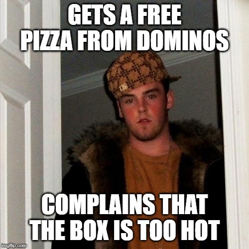 It was FREE Douche | GETS A FREE PIZZA FROM DOMINOS; COMPLAINS THAT THE BOX IS TOO HOT | image tagged in memes,scumbag steve | made w/ Imgflip meme maker