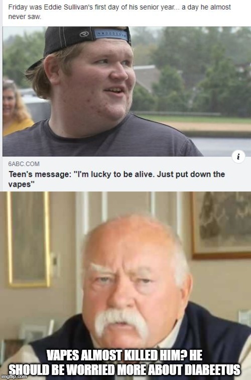 Lucky to Be Alive? | VAPES ALMOST KILLED HIM? HE SHOULD BE WORRIED MORE ABOUT DIABEETUS | image tagged in diabetes | made w/ Imgflip meme maker
