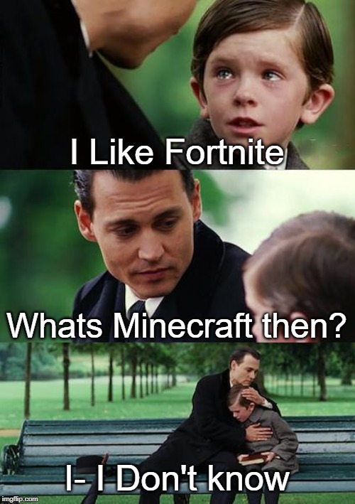 Finding Neverland Meme | I Like Fortnite; Whats Minecraft then? I- I Don't know | image tagged in memes,finding neverland | made w/ Imgflip meme maker
