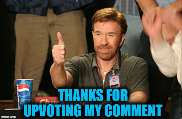Chuck Norris Approves Meme | THANKS FOR UPVOTING MY COMMENT | image tagged in memes,chuck norris approves,chuck norris | made w/ Imgflip meme maker