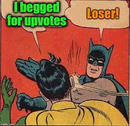 Batman Slapping Robin Meme | I begged for upvotes Loser! | image tagged in memes,batman slapping robin | made w/ Imgflip meme maker