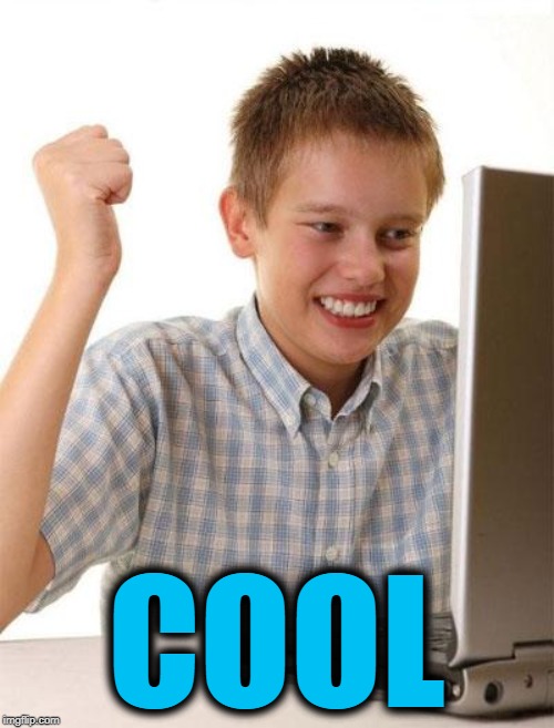 First Day On The Internet Kid Meme | COOL | image tagged in memes,first day on the internet kid | made w/ Imgflip meme maker