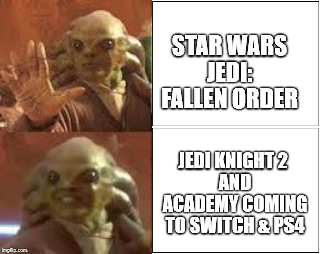 Me atm | STAR WARS JEDI: FALLEN ORDER; JEDI KNIGHT 2 
AND ACADEMY COMING TO SWITCH & PS4 | image tagged in kit fisto drake,star wars,video games,ea,jedi,gaming | made w/ Imgflip meme maker