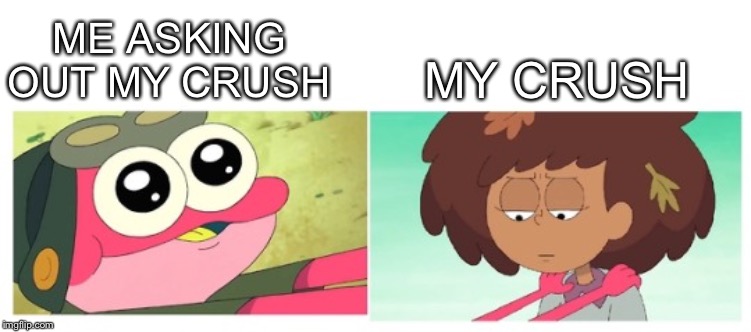 Sprig and Anne | MY CRUSH; ME ASKING OUT MY CRUSH | image tagged in sprig and anne,funny,amphibia | made w/ Imgflip meme maker