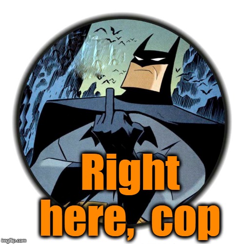 Right here,  cop | made w/ Imgflip meme maker