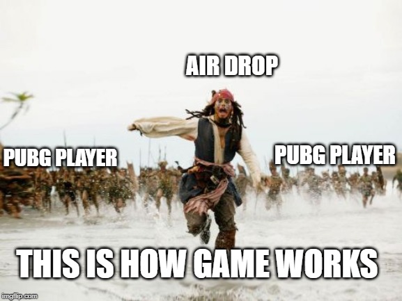 Jack Sparrow Being Chased | AIR DROP; PUBG PLAYER; PUBG PLAYER; THIS IS HOW GAME WORKS | image tagged in memes,jack sparrow being chased | made w/ Imgflip meme maker