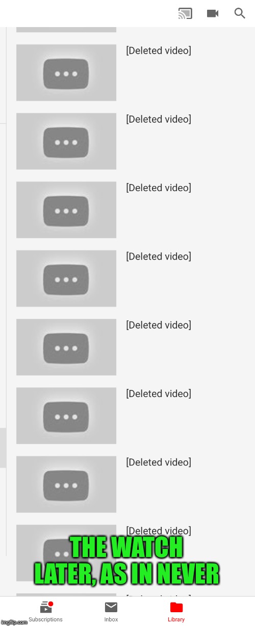 YouTube | THE WATCH LATER, AS IN NEVER | image tagged in youtube | made w/ Imgflip meme maker