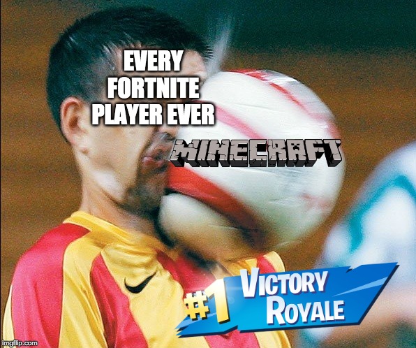EVERY FORTNITE PLAYER EVER | image tagged in minecraft,memes,funny memes | made w/ Imgflip meme maker