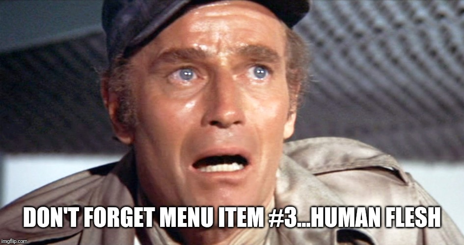 soylent green | DON'T FORGET MENU ITEM #3...HUMAN FLESH | image tagged in soylent green | made w/ Imgflip meme maker