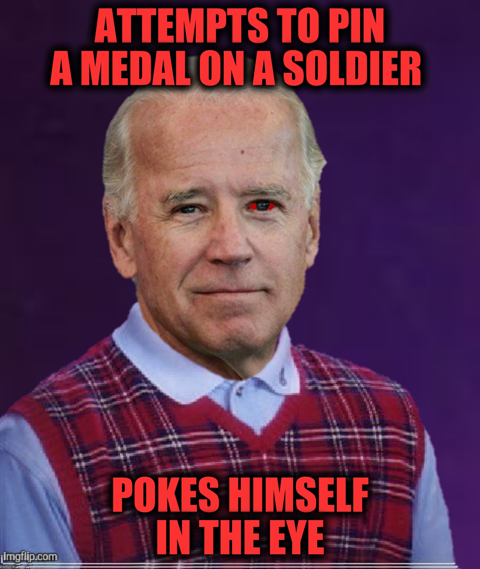 Bad Photoshop Sunday presents:  Bad Luck Biden | ATTEMPTS TO PIN A MEDAL ON A SOLDIER; POKES HIMSELF IN THE EYE | image tagged in bad photoshop sunday,joe biden,bad luck brian,bad luck biden | made w/ Imgflip meme maker
