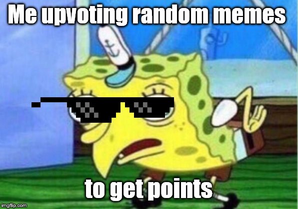Mocking Spongebob | Me upvoting random memes; to get points | image tagged in memes,mocking spongebob | made w/ Imgflip meme maker