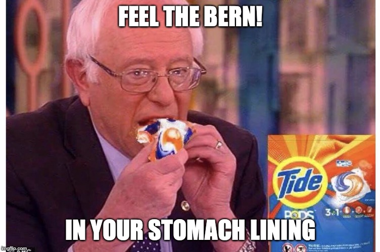 Bernie Eat Tide Pod | FEEL THE BERN! IN YOUR STOMACH LINING | image tagged in bernie eat tide pod | made w/ Imgflip meme maker