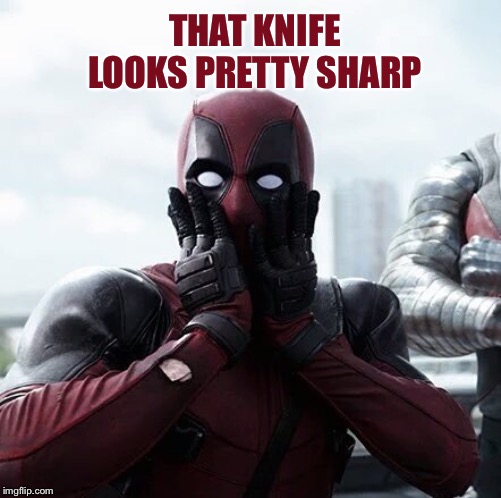 Deadpool Surprised Meme | THAT KNIFE LOOKS PRETTY SHARP | image tagged in memes,deadpool surprised | made w/ Imgflip meme maker