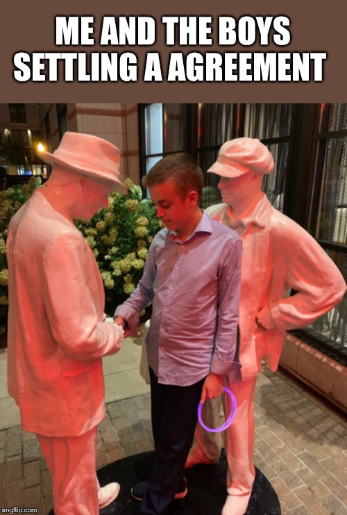 Me and the boys | ME AND THE BOYS SETTLING A AGREEMENT | image tagged in me and the boys,statues,memes | made w/ Imgflip meme maker