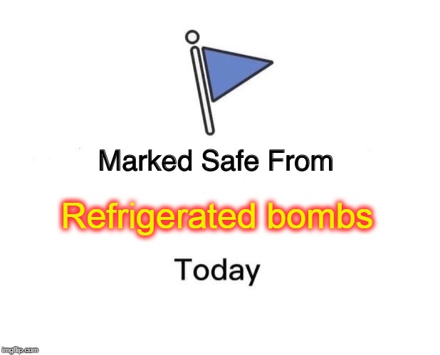 Marked Safe From | Refrigerated bombs | image tagged in memes,marked safe from | made w/ Imgflip meme maker