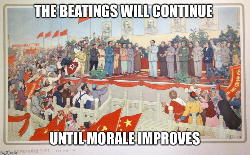 The beating |  THE BEATINGS WILL CONTINUE; UNTIL MORALE IMPROVES | image tagged in kmfdm,communism | made w/ Imgflip meme maker