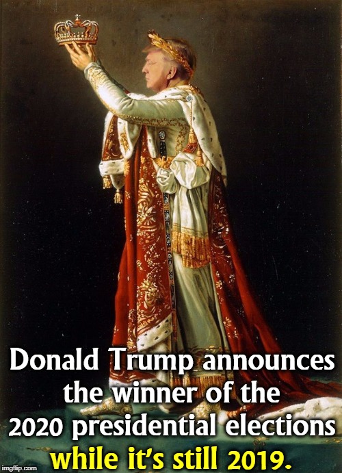 Democracies don't work like this. | Donald Trump announces the winner of the 2020 presidential elections; while it's still 2019. | image tagged in trump crowns himself president for life,trump,dictator,madness,insane,crazy | made w/ Imgflip meme maker