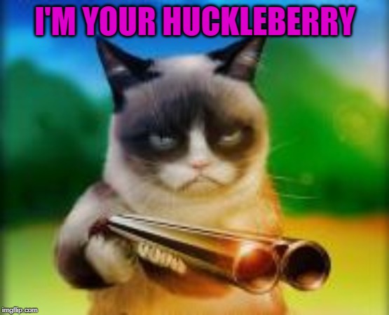 I'M YOUR HUCKLEBERRY | made w/ Imgflip meme maker