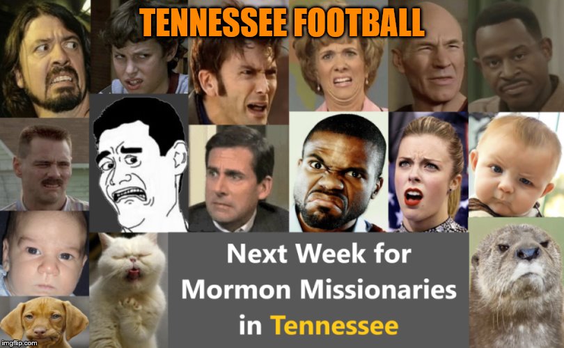 TENNESSEE FOOTBALL | image tagged in college football,football,tennessee,mormon,mission impossible,memes | made w/ Imgflip meme maker