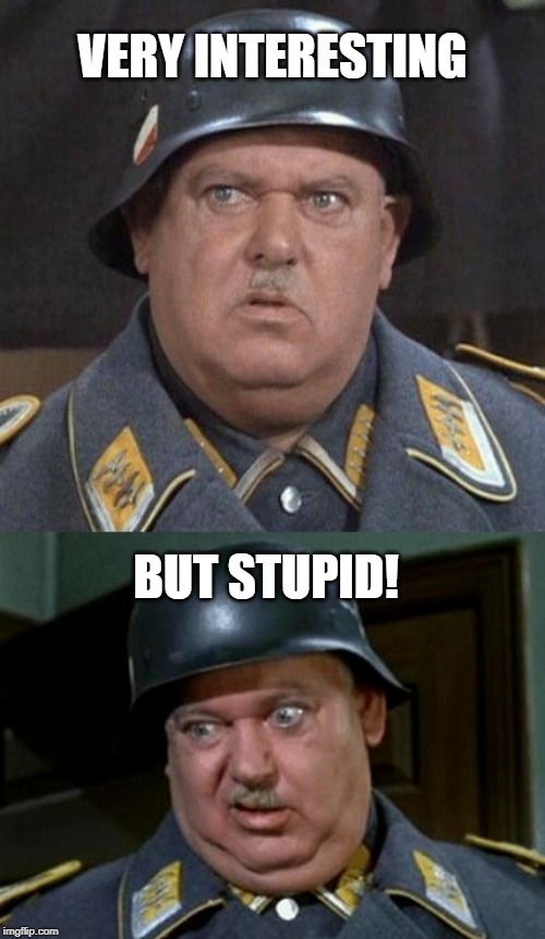 VERY INTERESTING; BUT STUPID! | image tagged in seargent schultz | made w/ Imgflip meme maker