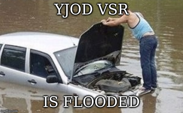 i see prblem | YJOD VSR; IS FLOODED | image tagged in i see prblem | made w/ Imgflip meme maker