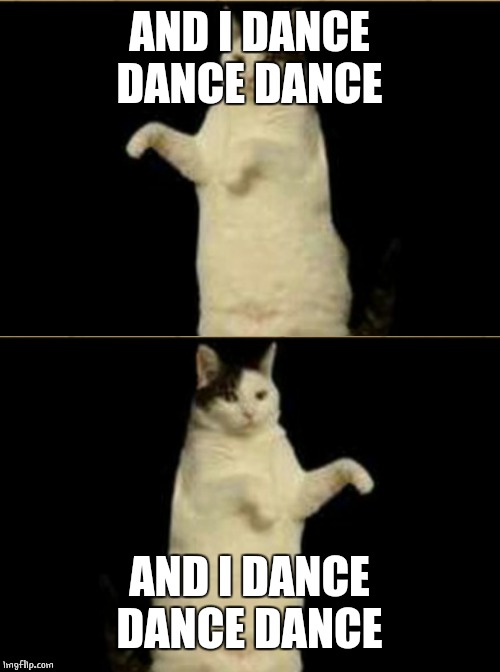 AND I DANCE DANCE DANCE AND I DANCE DANCE DANCE | made w/ Imgflip meme maker