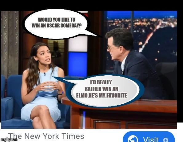 Ocasio Cortez | WOULD YOU LIKE TO WIN AN OSCAR SOMEDAY? I'D REALLY  RATHER WIN AN ELMO,HE'S MY.FAVORITE | image tagged in ocasio cortez | made w/ Imgflip meme maker