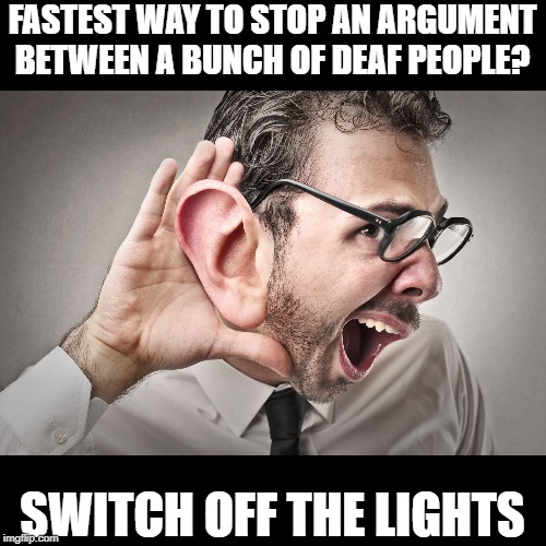 No Talking | FASTEST WAY TO STOP AN ARGUMENT BETWEEN A BUNCH OF DEAF PEOPLE? SWITCH OFF THE LIGHTS | image tagged in i can't hear you | made w/ Imgflip meme maker