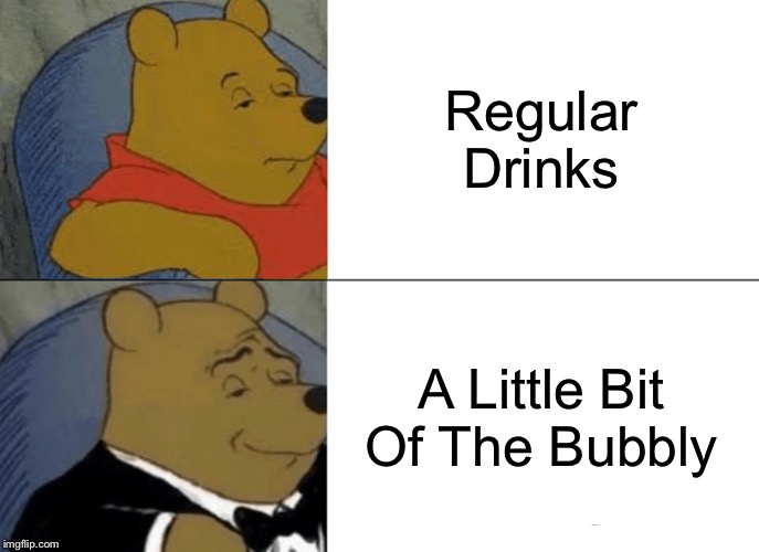 Tuxedo Winnie The Pooh Meme | Regular Drinks; A Little Bit Of The Bubbly | image tagged in memes,tuxedo winnie the pooh | made w/ Imgflip meme maker