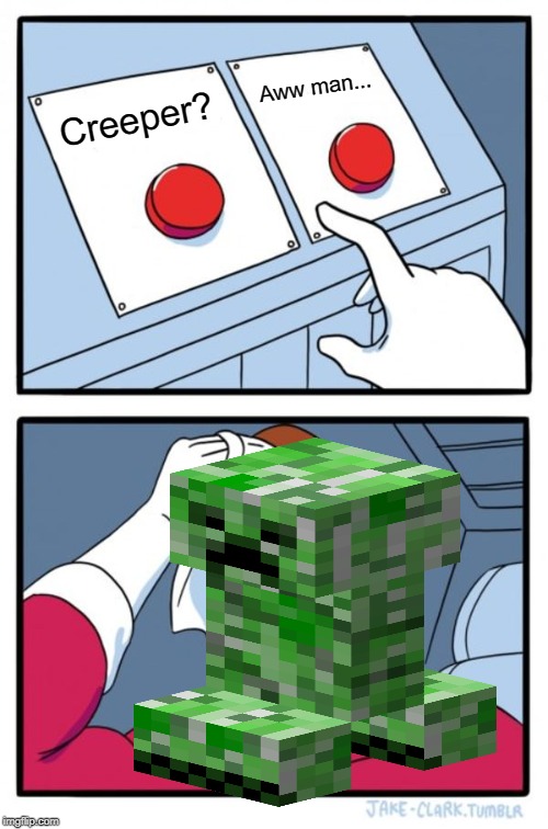 Two Buttons Meme | Aww man... Creeper? | image tagged in memes,two buttons | made w/ Imgflip meme maker