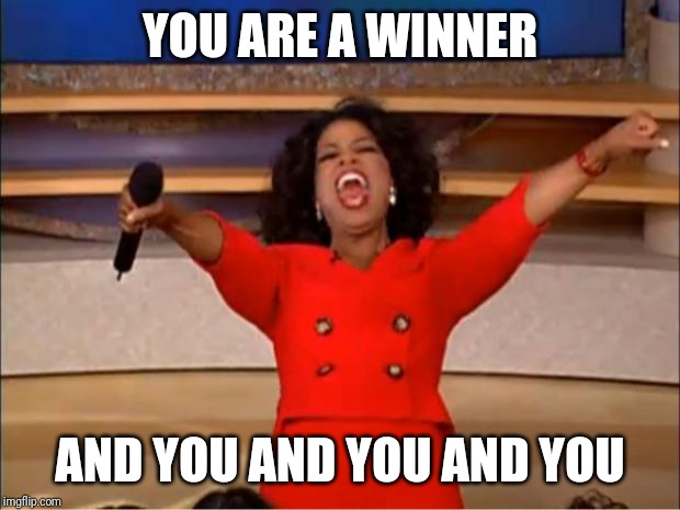 Oprah You Get A Meme | YOU ARE A WINNER AND YOU AND YOU AND YOU | image tagged in memes,oprah you get a | made w/ Imgflip meme maker
