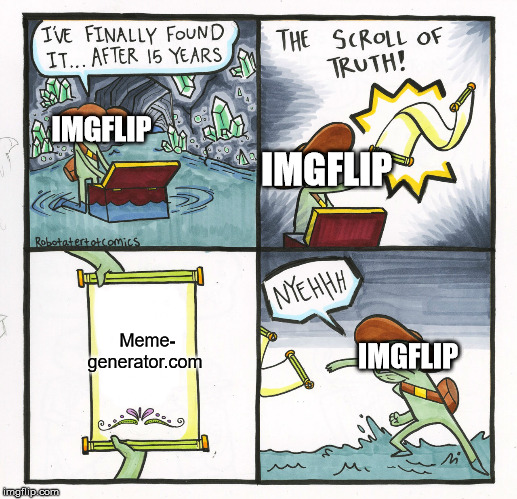 The Scroll Of Truth Meme | IMGFLIP; IMGFLIP; Meme- generator.com; IMGFLIP | image tagged in memes,the scroll of truth | made w/ Imgflip meme maker