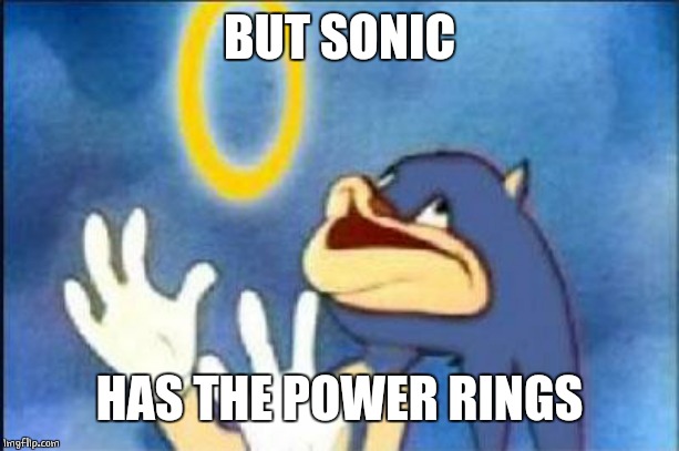 Sonic derp | BUT SONIC HAS THE POWER RINGS | image tagged in sonic derp | made w/ Imgflip meme maker