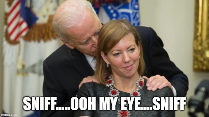 Creepy Joe Biden | SNIFF.....OOH MY EYE....SNIFF | image tagged in creepy joe biden | made w/ Imgflip meme maker