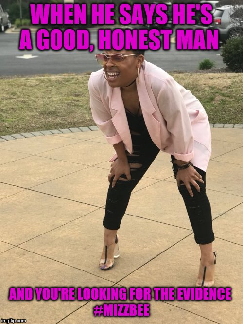 Black woman squinting | WHEN HE SAYS HE'S A GOOD, HONEST MAN; AND YOU'RE LOOKING FOR THE EVIDENCE 
#MIZZBEE | image tagged in black woman squinting | made w/ Imgflip meme maker