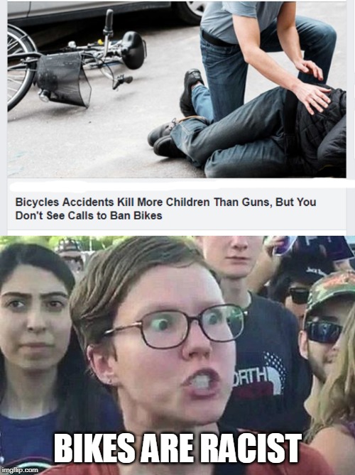 bikes | BIKES ARE RACIST | image tagged in triggered liberal,bicycle | made w/ Imgflip meme maker
