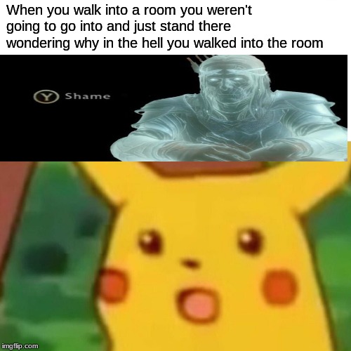 Surprised Pikachu Meme | When you walk into a room you weren't going to go into and just stand there wondering why in the hell you walked into the room | image tagged in memes,surprised pikachu | made w/ Imgflip meme maker