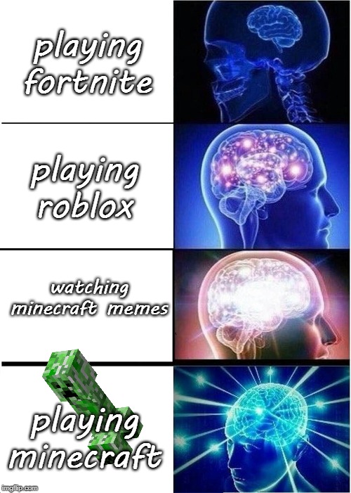 Expanding Brain | playing fortnite; playing roblox; watching minecraft memes; playing minecraft | image tagged in memes,expanding brain | made w/ Imgflip meme maker