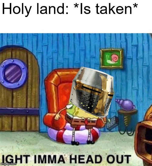 Holy land: *Is taken* | image tagged in memes,crusader,time for a fucking crusade,deus vult | made w/ Imgflip meme maker